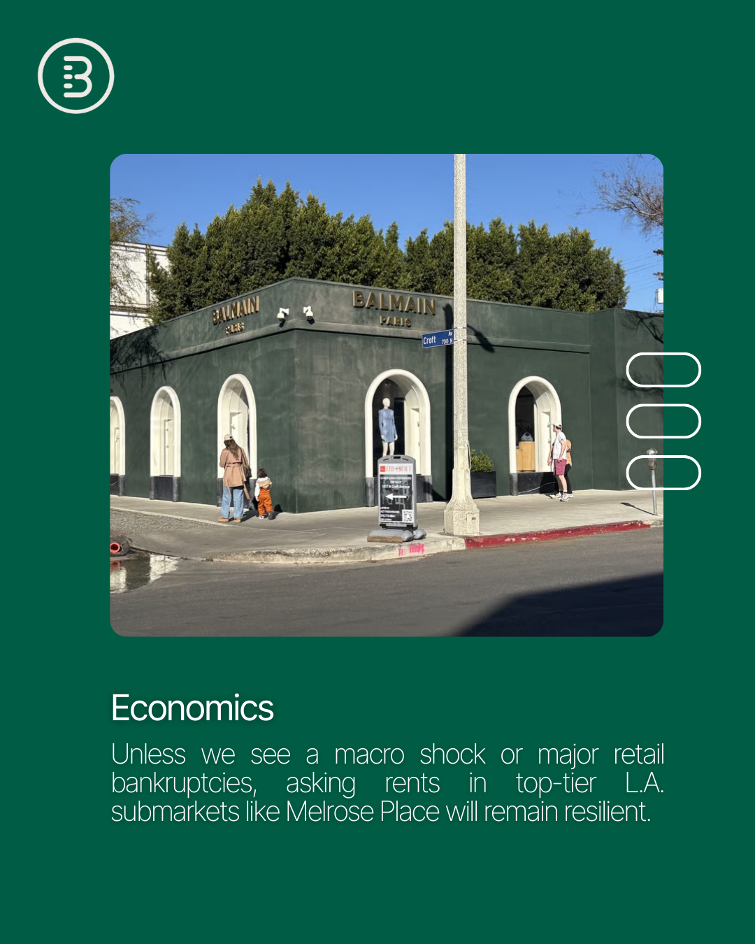 Local expert @[Campbell  Norris ](c49c5d03-4ea3-4232-aa9a-afc15813e884) of Main + Main reports continued strength on Melrose Place, where luxury fashion, beauty, and hospitality-driven retail are driving demand. Foot traffic remains healthy, supported by influencer tourism, brand activations, and anchor tenants like Glossier and Bottega Veneta (image 2)