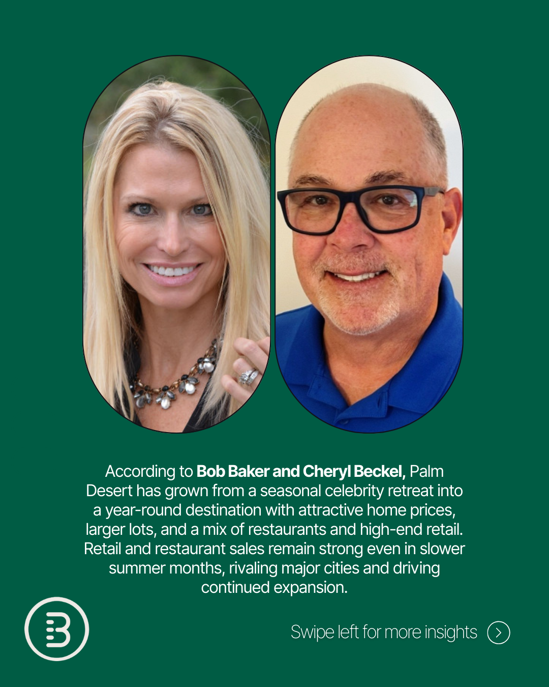 Local experts @[Bob Baker](ec16f086-04ad-498a-98e4-c61251cb4023) and @[Cheryl Beckel](7b93addb-c92b-4ab9-8919-90571bfa18ce) report that Palm Desert is evolving into a year-round destination, with rising demand from both residents and retailers. Once a seasonal getaway, the city now draws a full-time population, fueling strong retail and restaurant sales even through summer (image 3)